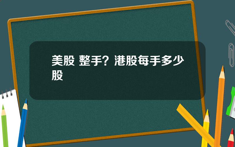 美股 整手？港股每手多少股